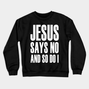 Jesus Says No And So Do I Crewneck Sweatshirt